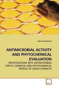 Morris Kathurima Antimicrobial Activity AND Phytochemical Evaluation: Investigations Into Antimicrobial Effect, Chemical AND Phytochemical Profile OF Crude Extracts 