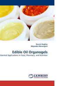 Naomi Hughes, Alejandro Marangoni Edible Oil Organogels: Potential Applications in Food, Pharmacy, and Nutrition 