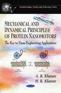 Ali R. Khataee, Hamid R. Khataee Mechanical and Dynamical Principles of Protein Nanomotors: The Key to Nano-Engineering Applications (Nanotechnology Science and Technology) 