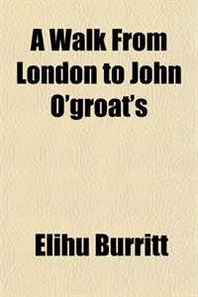 Elihu Burritt A Walk From London to John O'groat's 