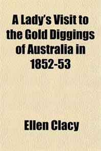 Ellen Clacy A Lady's Visit to the Gold Diggings of Australia in 1852-53 