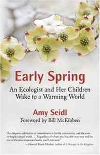 Amy Seidl Early Spring: An Ecologist and Her Children Wake to a Warming World 