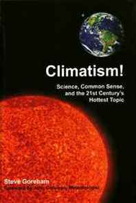 Steve Goreham Climatism!: Science, Common Sense, and the 21st Century's Hottest Topic 
