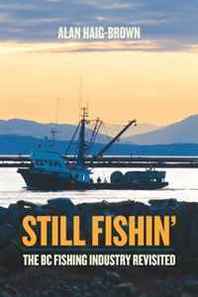 Alan Haig-Brown Still Fishin': The BC Fishing Industry Revisited 