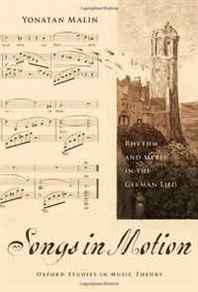 Yonatan Malin Songs in Motion: Rhythm and Meter in the German Lied (Oxford Studies in Music Theory) 
