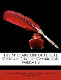 William Willoughby Cole Verner, Erasmus Darwin Parker The Military Life of H. R. H. George: Duke of Cambridge, Volume 2 