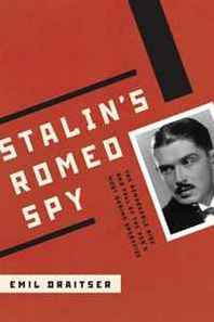 Emil Draitser Stalin's Romeo Spy: The Remarkable Rise and Fall of the KGB's Most Daring Operative 