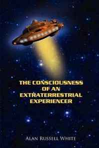 Alan Russell White The Consciousness of an Extraterrestrial Experiencer 