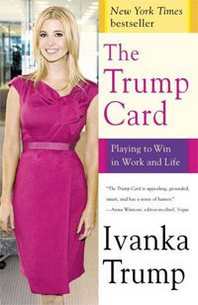 Ivanka Trump The Trump Card: Playing to Win in Work and Life 