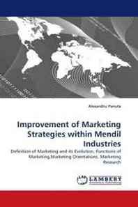 Alexandru Panuta Improvement of Marketing Strategies within Mendil Industries: Definition of Marketing and its Evolution, Functions of Marketing,Marketing Orientations, Marketing Research 