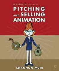 Shannon Muir Gardner's Guide to Pitching and Selling Animation (Gardner's Guide series) 