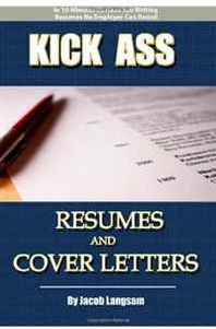 Jacob Langsam Kick Ass Resumes And Cover Letters: How to Write a Resume That NO Employer Can Resist! 