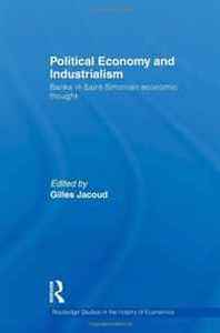 Gilles Jacoud Political Economy and Industrialism: Banks in Saint-Simonian Economic Thought (Routledge Studies in the History of Economics) 