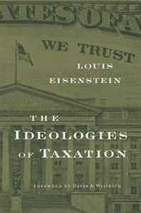 Louis Eisenstein The Ideologies of Taxation 