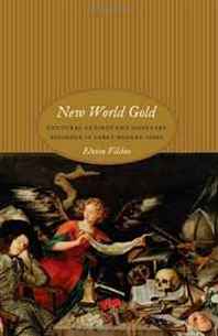 Elvira Vilches New World Gold: Cultural Anxiety and Monetary Disorder in Early Modern Spain 
