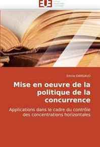 Emilie DARGAUD Mise en oeuvre de la politique de la concurrence: Applications dans le cadre du controle des concentrations horizontales (French Edition) 