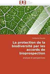 Guillaume Maudet La protection de la biodiversite par les accords de bioprospection: analyse et perspectives (French Edition) 
