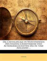A Moser Die Capitalanlage in Werthpapieren Der Staaten: Creditvereine Und Actiengesellschaften Des In- Und Auslandes ... (German Edition) 