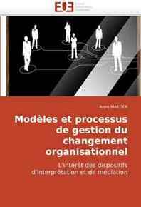 Anne MAEDER Modeles et processus de gestion du changement organisationnel: L'interet des dispositifs d'interpretation et de mediation (French Edition) 
