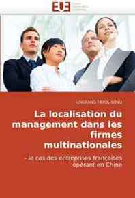LINGFANG FAYOL-SONG La localisation du management dans les firmes multinationales: ? le cas des entreprises francaises operant en Chine (French Edition) 