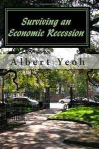 Albert Yeoh Surviving an Economic Recession: What YOU need to know about economic recession and what you can do about it (Volume 1) 