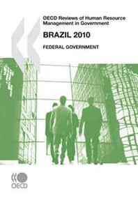 OECD Organisation for Economic Co-operation and Development Oecd Reviews of Human Resource Management in Government Oecd Reviews of Human Resource Management in Government: Brazil 2010: Federal Government 