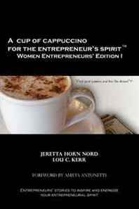 Jeretta Horn Nord, Lou C. Kerr A Cup of Cappuccino for the Entrepreneur's Spirit Women Entrepreneurs' Edition 