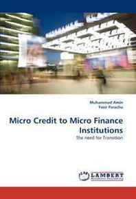 Muhammad Amin, Yasir Paracha Micro Credit to Micro Finance Institutions: The need for Transition 