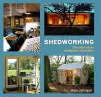 Alex Johnson Shedworking: The Alternative Workplace Revolution 