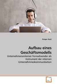 Gregor Aust Aufbau eines Geschaftsmodells: Unternehmensinterner Fernsehsender als Instrument der internen Unternehmneskommunikation (German Edition) 