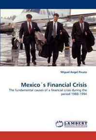 Miguel Angel Picazo Mexico?s Financial Crisis: The fundamental causes of a financial crisis during the period 1988-1994 