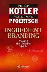 Philip Kotler, Waldemar Pfoertsch Ingredient Branding: Making the Invisible Visible 