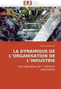 Edouard Barreiro LA Dynamique DE L?Organisation DE L?Industrie: Une approche par l?industrie automobile (French Edition) 