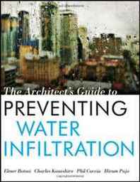 Elmer E. Botsai, Charles Kaneshiro, Phil Cuccia, Hiram Pajo The Architect's Guide to Preventing Water Infiltration 