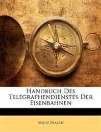 Adolf Prasch Handbuch Des Telegraphendienstes Der Eisenbahnen (German Edition) 