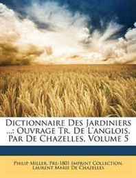 Philip Miller, Pre-1801 Imprint Collection, Laurent Marie De Chazelles Dictionnaire Des Jardiniers ...: Ouvrage Tr. De L'anglois, Par De Chazelles, Volume 5 (French Edition) 