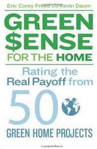 Kevin Daum, Eric Corey Freed GreenSense for the Home: Rating the Real Payoff from 50 Green Home Projects 