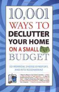 Ed Morrow, Sheree Bykofsky, Rita Rosenkranz 10,001 Ways to Declutter Your Home on a Small Budget 