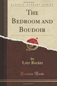Lady Barker The Bedroom and Boudoir (Classic Reprint) 