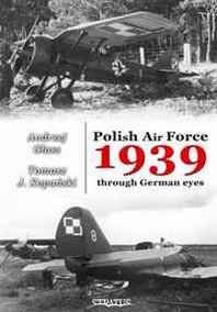 Andrzej Glass, Tomasz Kopanski Polish AIR Force 1939 Through German Eyes VOL. I 