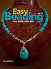 Editors of BeadStyle magazine Easy Beading Vol. 6: Fast. Fashionable. Fun. 