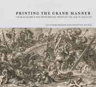 Louis Marchesano, Christian Michel Printing the Grand Manner: Charles Le Brun and Monumental Prints in the Age of Louis XIV 