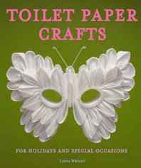 Linda Wright Toilet Paper Crafts for Holidays and Special Occasions: 60 Papercraft, Sewing, Origami and Kanzashi Projects 