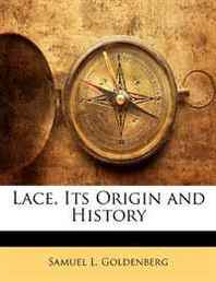 Samuel L. Goldenberg Lace, Its Origin and History 