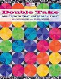 Heather Willms, Elissa Willms Double Take: Quilts with That Hopscotch Twist 