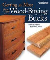 Editors of American Woodworker Getting the Most from Your Wood-Buying Bucks: Find, Cut, and Dry Your Own Lumber (Best of American Woodworker Magazine) 