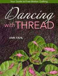 Ann Fahl Dancing with Thread: Your Guide to Free-Motion Quilting 