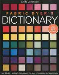 Linda Johansen Fabric Dyer's Dictionary: 900+ Colors, Specialty Techiniques, The Only Dyeing Book You'll Ever Need! 