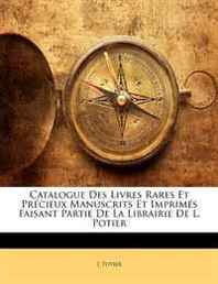 L. Potier Catalogue Des Livres Rares Et Prcieux Manuscrits Et Imprims Faisant Partie de La Librairie de L. Potier (French Edition) 