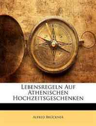 Alfred Bruckner Lebensregeln Auf Athenischen Hochzeitsgeschenken (German Edition) 